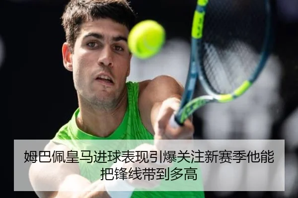 姆巴佩皇马进球表现引爆关注新赛季他能把锋线带到多高