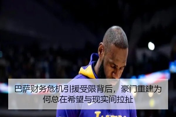 巴萨财务危机引援受限背后，豪门重建为何总在希望与现实间拉扯